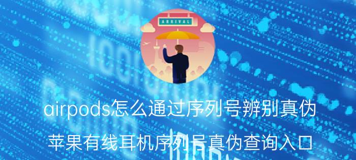 airpods怎么通过序列号辨别真伪 苹果有线耳机序列号真伪查询入口？